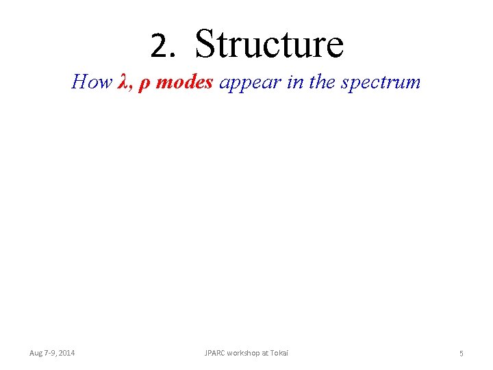 2. Structure How λ, ρ modes appear in the spectrum Aug 7 -9, 2014