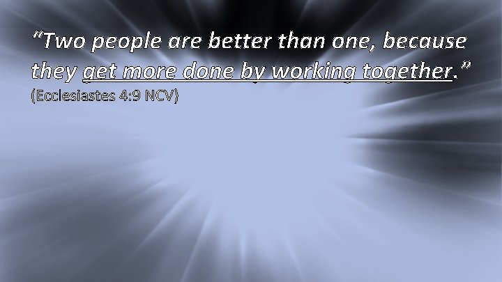 I Kings 17: 1 “Two people are better than one, because they get more