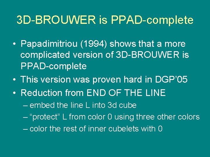 3 D-BROUWER is PPAD-complete • Papadimitriou (1994) shows that a more complicated version of