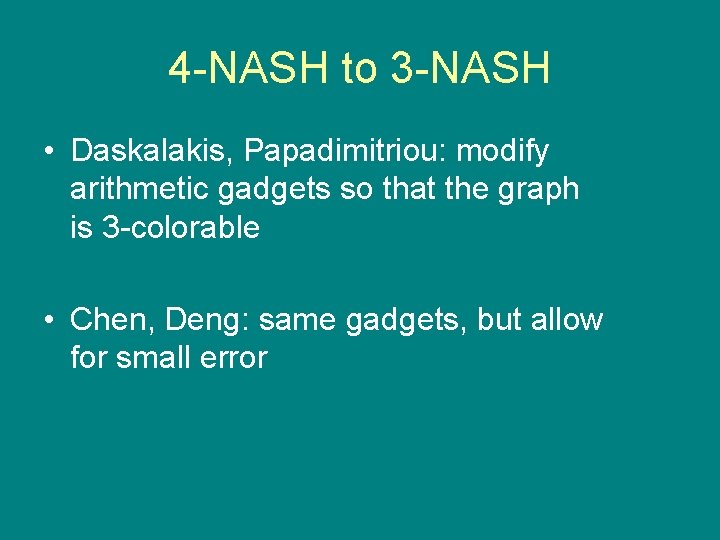 4 -NASH to 3 -NASH • Daskalakis, Papadimitriou: modify arithmetic gadgets so that the