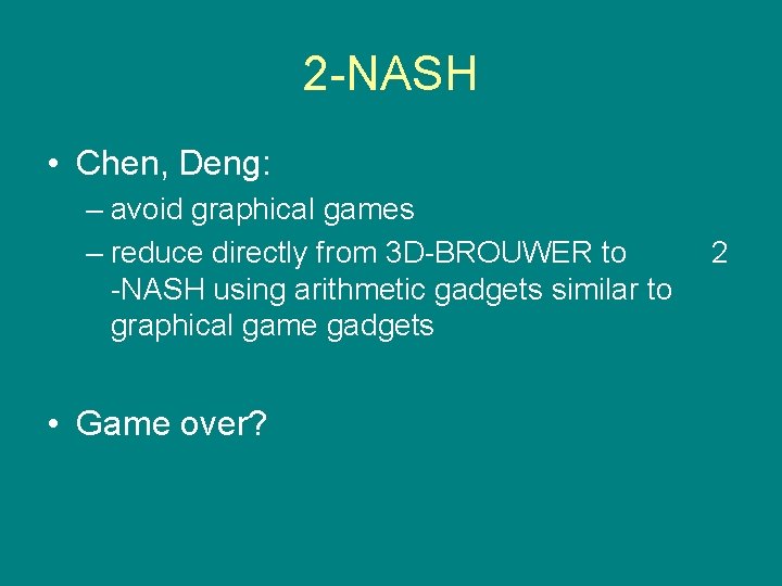 2 -NASH • Chen, Deng: – avoid graphical games – reduce directly from 3