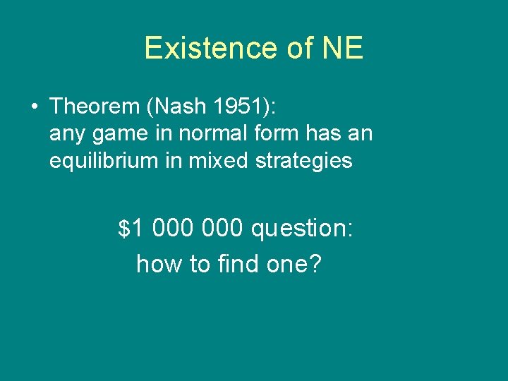 Existence of NE • Theorem (Nash 1951): any game in normal form has an