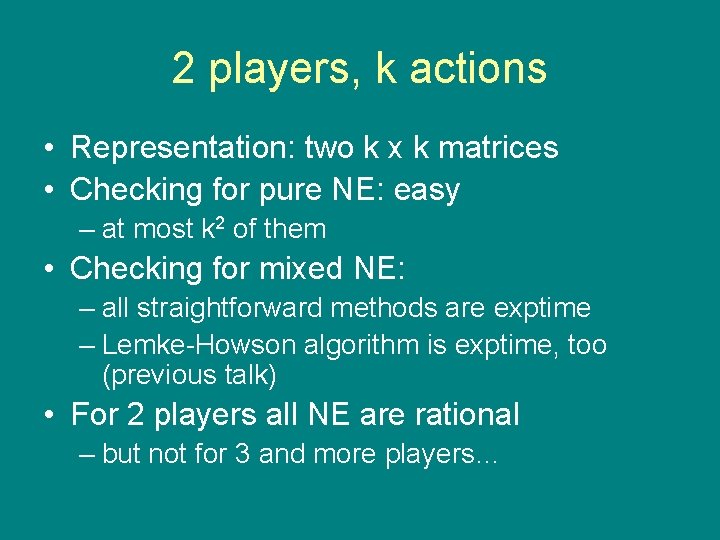 2 players, k actions • Representation: two k x k matrices • Checking for