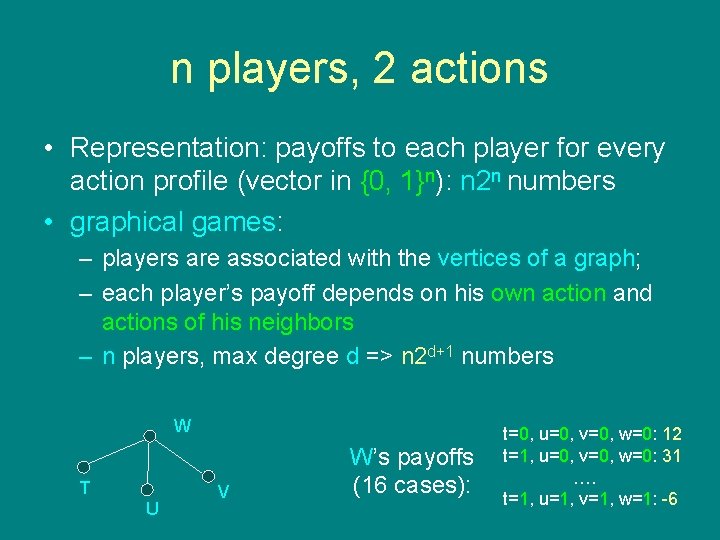 n players, 2 actions • Representation: payoffs to each player for every action profile