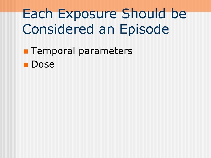 Each Exposure Should be Considered an Episode Temporal parameters n Dose n 