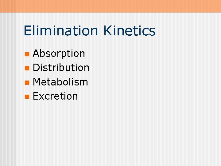 Elimination Kinetics Absorption n Distribution n Metabolism n Excretion n 
