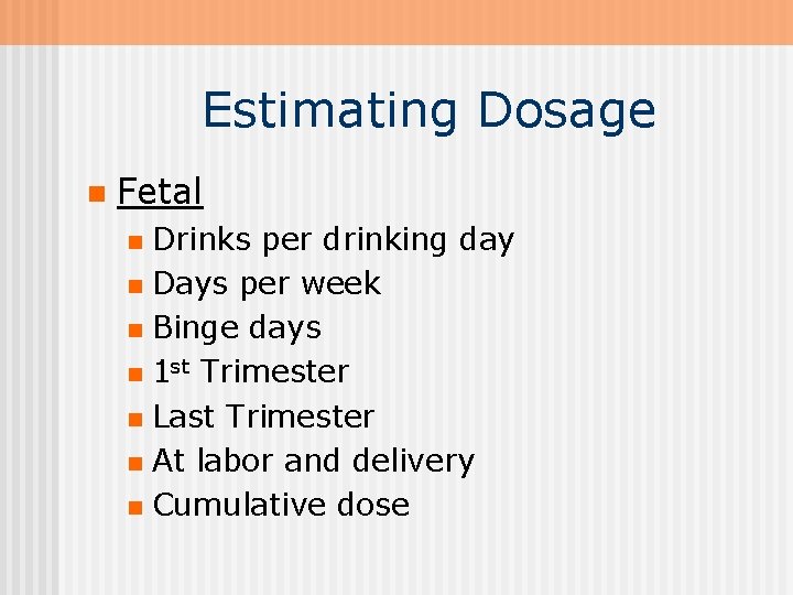 Estimating Dosage n Fetal Drinks per drinking day n Days per week n Binge