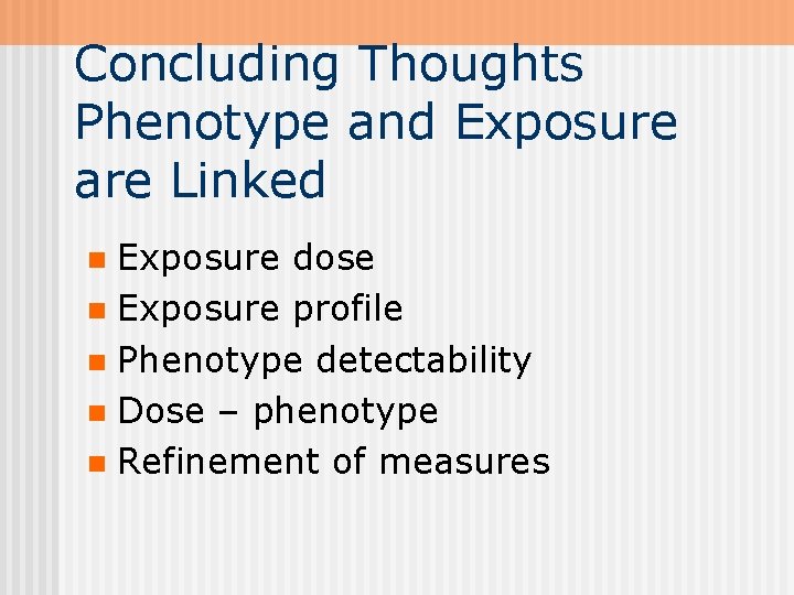 Concluding Thoughts Phenotype and Exposure are Linked Exposure dose n Exposure profile n Phenotype