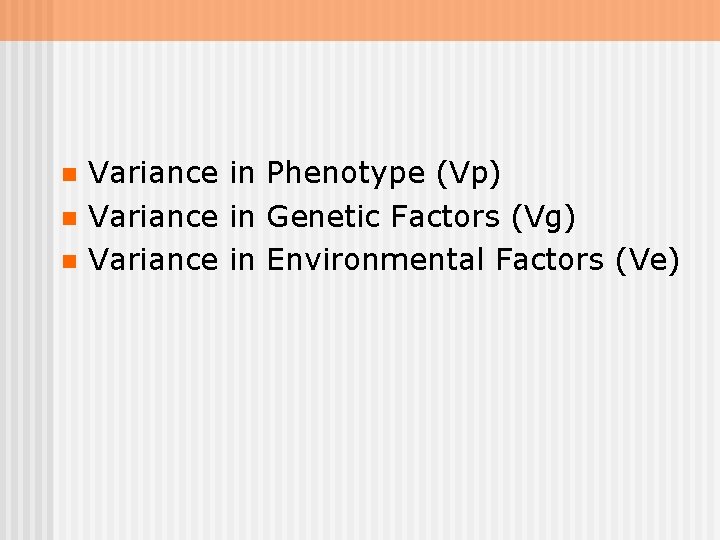 n n n Variance in Phenotype (Vp) Variance in Genetic Factors (Vg) Variance in