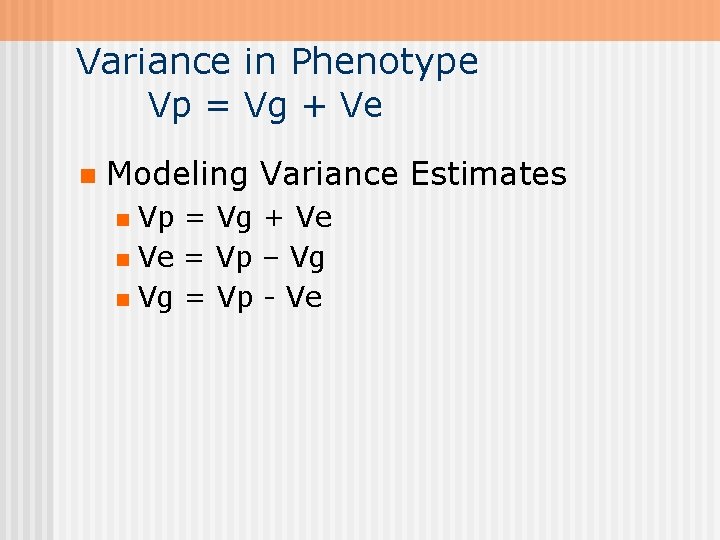 Variance in Phenotype Vp = Vg + Ve n Modeling Variance Estimates Vp =