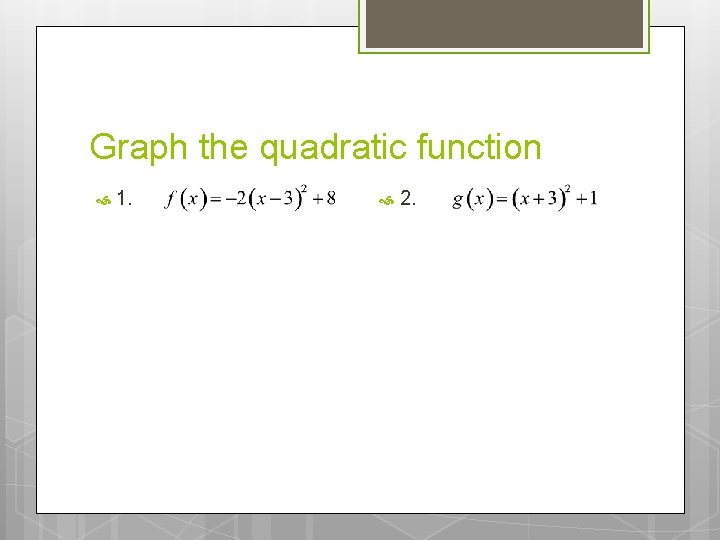 Graph the quadratic function 1. 2. Graph the quadratic function 1. 2.