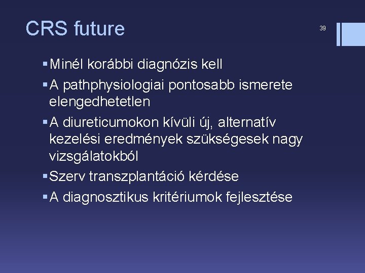 CRS future § Minél korábbi diagnózis kell § A pathphysiologiai pontosabb ismerete elengedhetetlen §