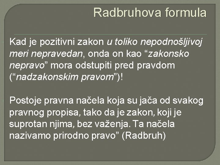 Radbruhova formula Kad je pozitivni zakon u toliko nepodnošljivoj meri nepravedan, onda on kao