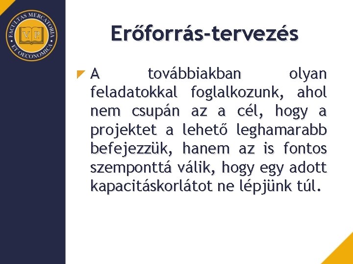 Erőforrás-tervezés A továbbiakban olyan feladatokkal foglalkozunk, ahol nem csupán az a cél, hogy a