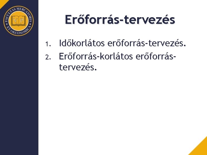 Erőforrás-tervezés 1. 2. Időkorlátos erőforrás-tervezés. Erőforrás-korlátos erőforrástervezés. 