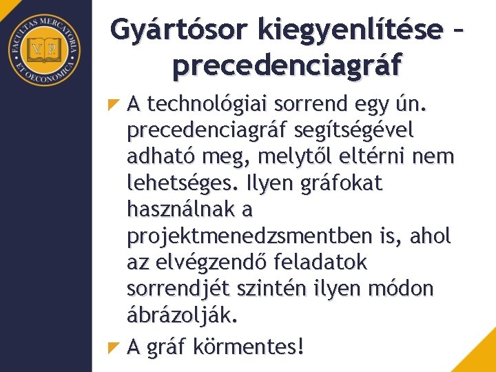 Gyártósor kiegyenlítése – precedenciagráf A technológiai sorrend egy ún. precedenciagráf segítségével adható meg, melytől