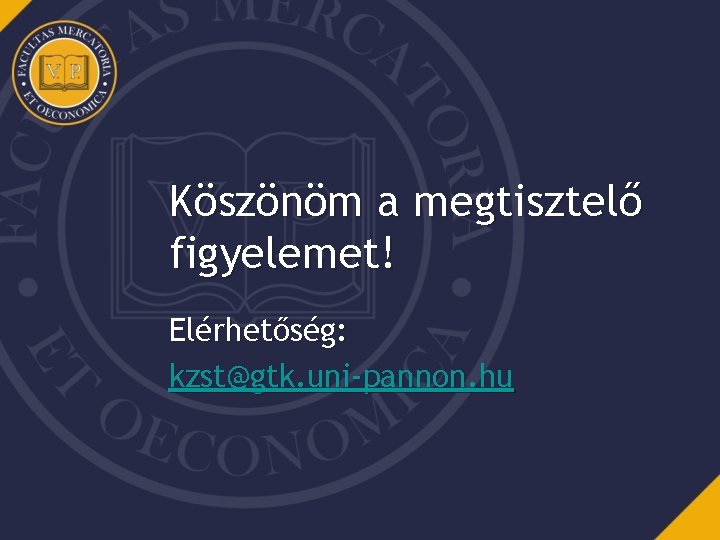 Köszönöm a megtisztelő figyelemet! Elérhetőség: kzst@gtk. uni-pannon. hu 