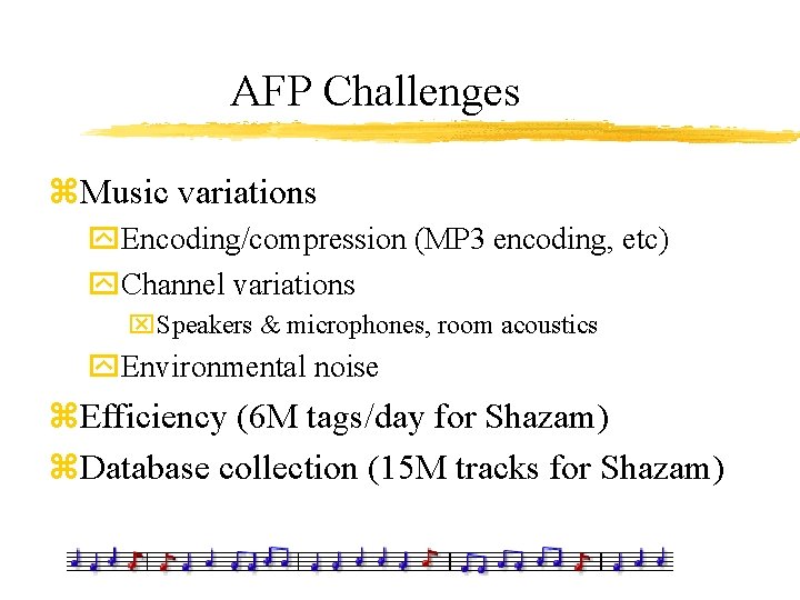 AFP Challenges z. Music variations y. Encoding/compression (MP 3 encoding, etc) y. Channel variations