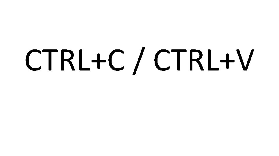 CTRL+C / CTRL+V 
