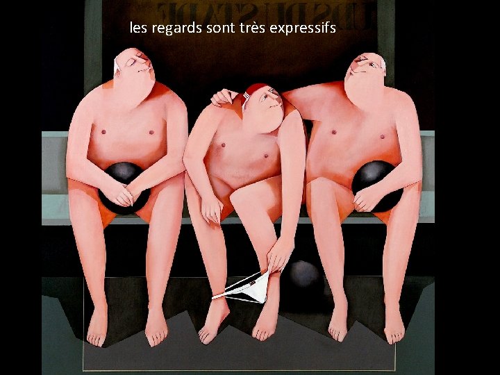 les regards sont très expressifs 