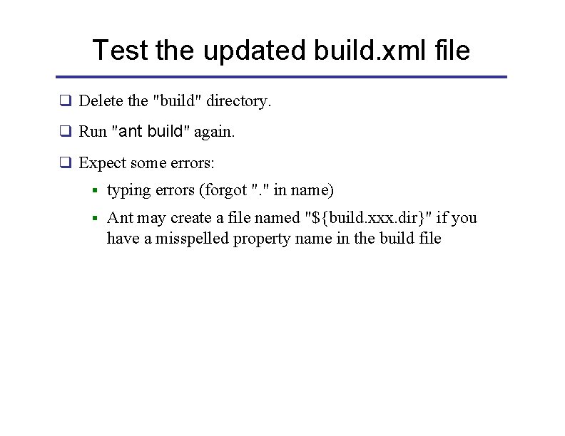 Test the updated build. xml file q Delete the "build" directory. q Run "ant