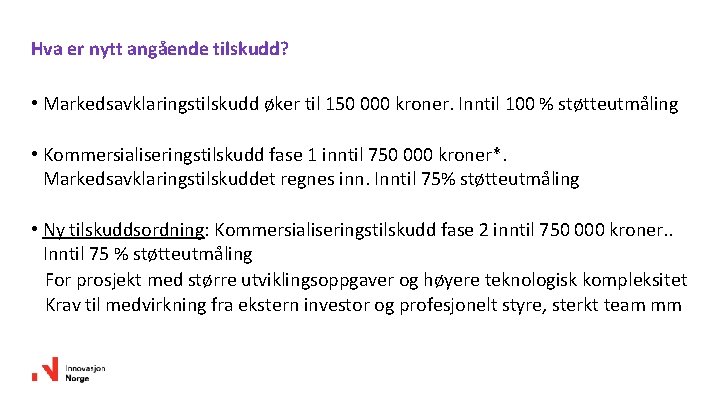 Hva er nytt angående tilskudd? • Markedsavklaringstilskudd øker til 150 000 kroner. Inntil 100