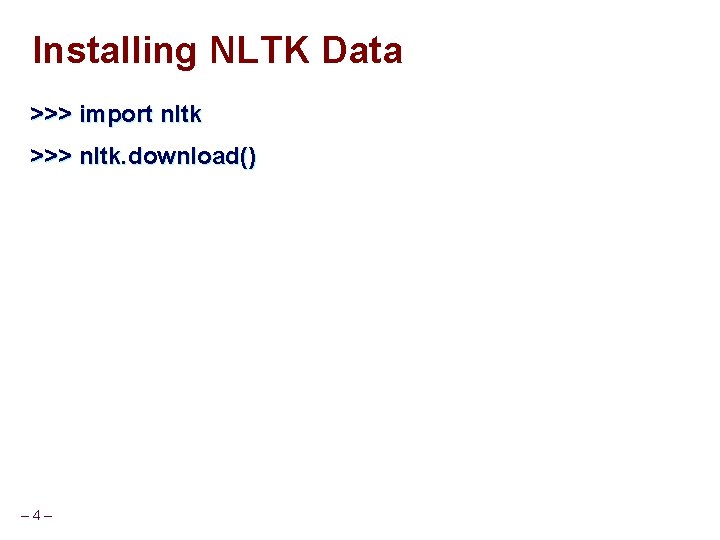 Installing NLTK Data >>> import nltk >>> nltk. download() – 4– 