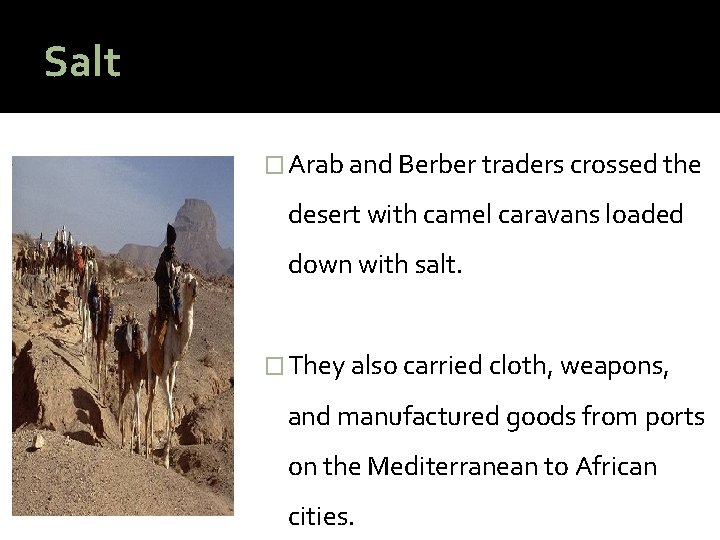 Salt � Arab and Berber traders crossed the desert with camel caravans loaded down