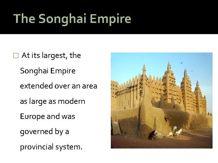 The Songhai Empire � At its largest, the Songhai Empire extended over an area