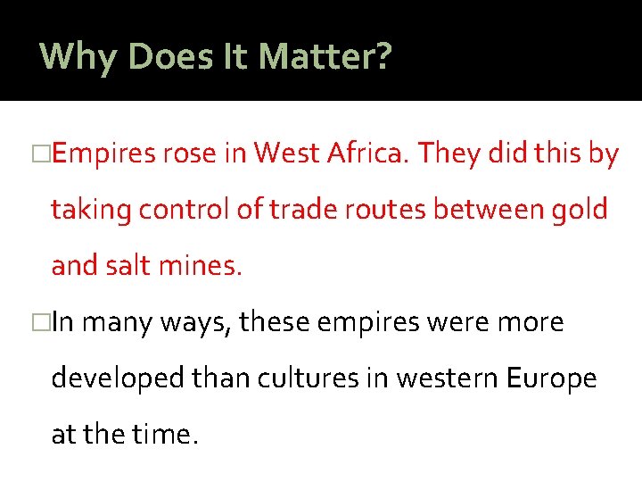 Why Does It Matter? �Empires rose in West Africa. They did this by taking