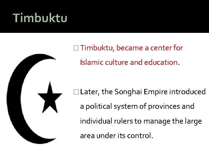 Timbuktu � Timbuktu, became a center for Islamic culture and education. � Later, the