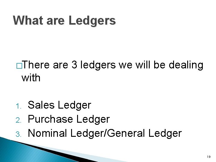 What are Ledgers �There are 3 ledgers we will be dealing with 1. 2.