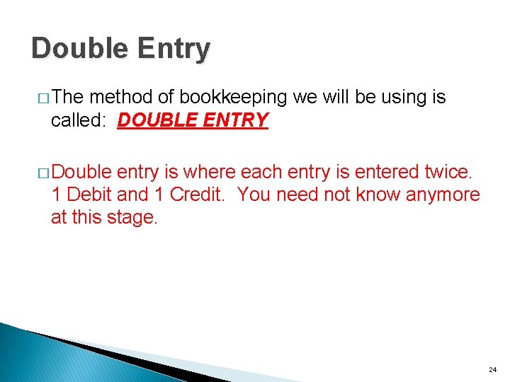 Double Entry � The method of bookkeeping we will be using is called: DOUBLE