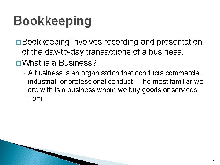 Bookkeeping � Bookkeeping involves recording and presentation of the day-to-day transactions of a business.