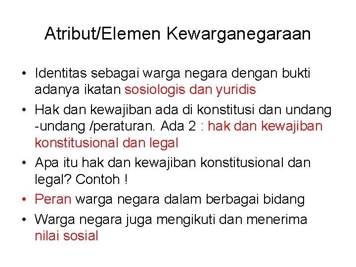 Atribut/Elemen Kewarganegaraan • Identitas sebagai warga negara dengan bukti adanya ikatan sosiologis dan yuridis