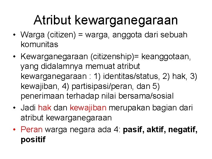 Atribut kewarganegaraan • Warga (citizen) = warga, anggota dari sebuah komunitas • Kewarganegaraan (citizenship)=