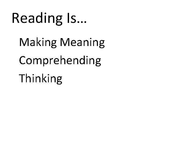 Reading Is… Making Meaning Comprehending Thinking 