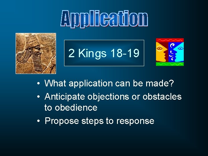 2 Kings 18 -19 • What application can be made? • Anticipate objections or