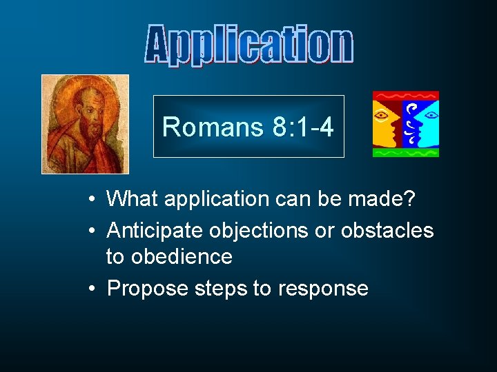 Romans 8: 1 -4 • What application can be made? • Anticipate objections or