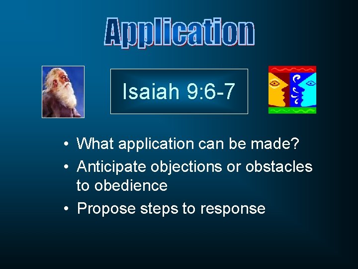 Isaiah 9: 6 -7 • What application can be made? • Anticipate objections or