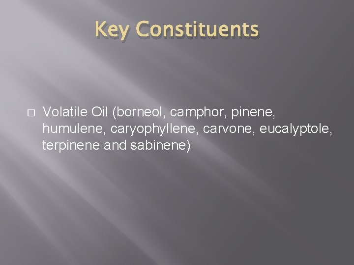 Key Constituents � Volatile Oil (borneol, camphor, pinene, humulene, caryophyllene, carvone, eucalyptole, terpinene and