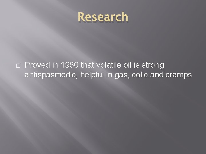 Research � Proved in 1960 that volatile oil is strong antispasmodic, helpful in gas,