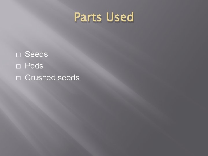 Parts Used � � � Seeds Pods Crushed seeds 