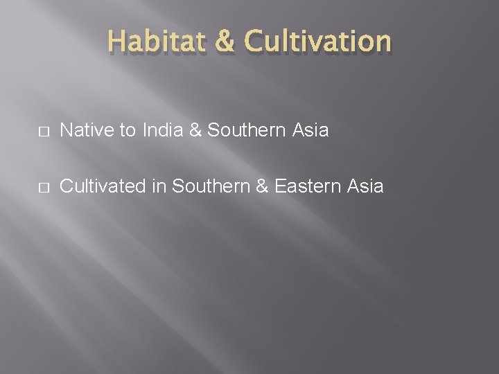 Habitat & Cultivation � Native to India & Southern Asia � Cultivated in Southern