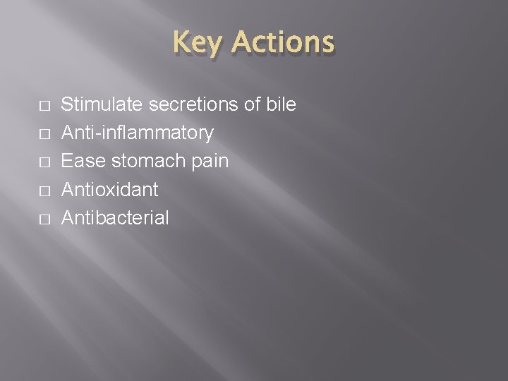 Key Actions � � � Stimulate secretions of bile Anti-inflammatory Ease stomach pain Antioxidant