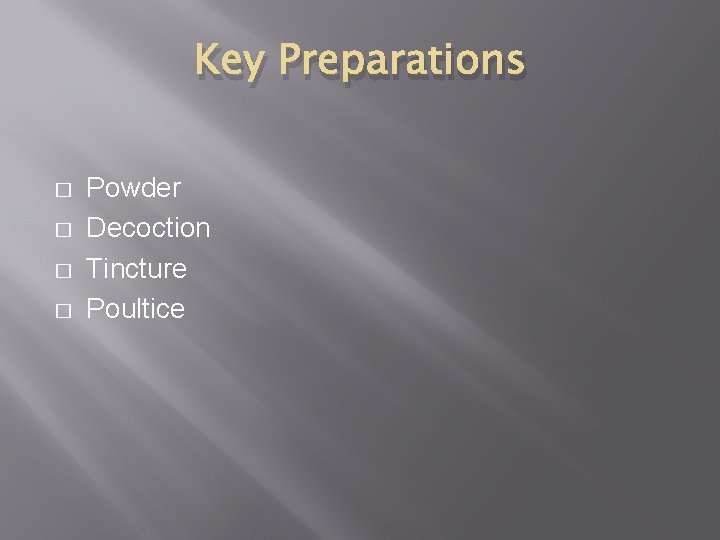 Key Preparations � � Powder Decoction Tincture Poultice 