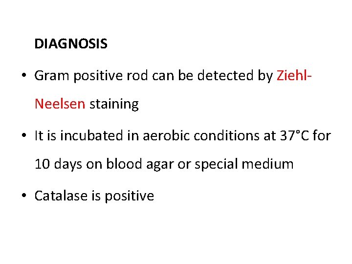 DIAGNOSIS • Gram positive rod can be detected by Ziehl. Neelsen staining • It
