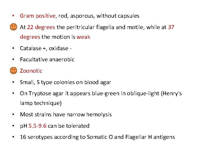  • Gram positive, rod, asporous, without capsules • At 22 degrees the peritricular