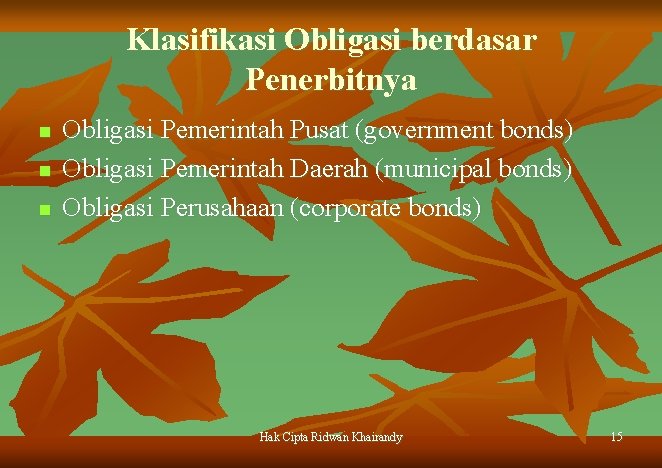 Klasifikasi Obligasi berdasar Penerbitnya n n n Obligasi Pemerintah Pusat (government bonds) Obligasi Pemerintah