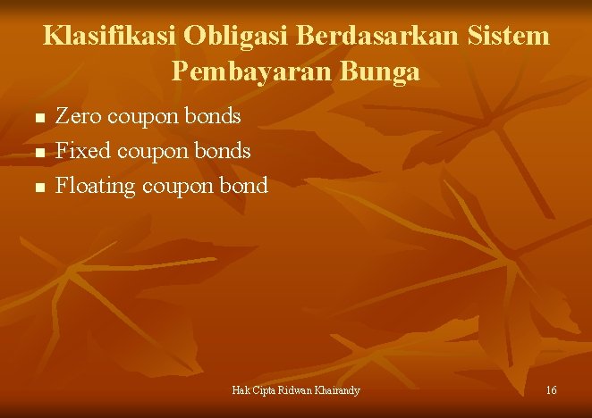 Klasifikasi Obligasi Berdasarkan Sistem Pembayaran Bunga n n n Zero coupon bonds Fixed coupon